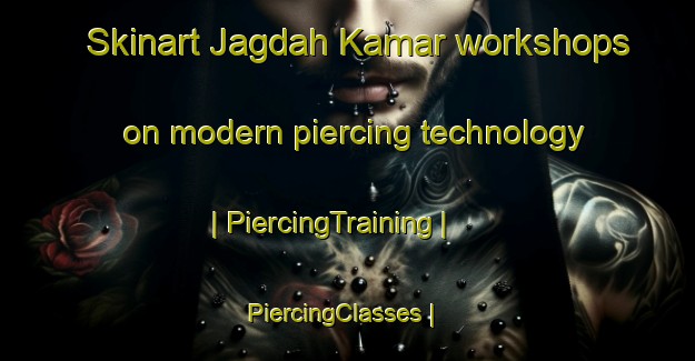 Skinart Jagdah Kamar workshops on modern piercing technology | PiercingTraining | PiercingClasses | SkinartTraining-Afghanistan